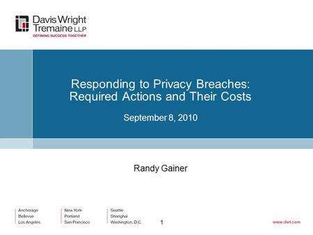 1 Responding to Privacy Breaches: Required Actions and Their Costs September 8, 2010 Randy Gainer.