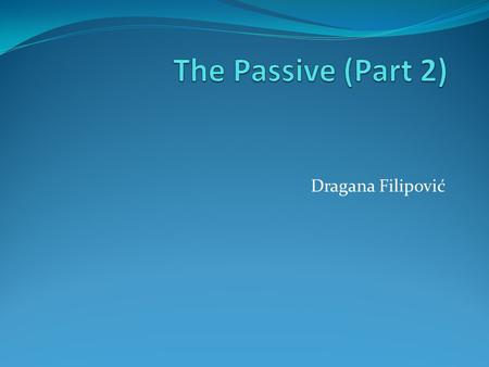 Dragana Filipović. Some verbs can have two objects When Sam retired, his company gave him a present. (ACTIVE) him = indirect object a present = direct.