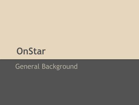 OnStar General Background. Having a cake and eating it too… Our modern era has brought a dramatic shift in the balance between convenience, security,