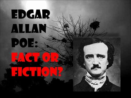 Edgar Allan Poe: Fact or Fiction?. Childhood Parents College Years Career Later Years Death His life or his Stories? you decide…