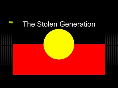 The Stolen Generation.