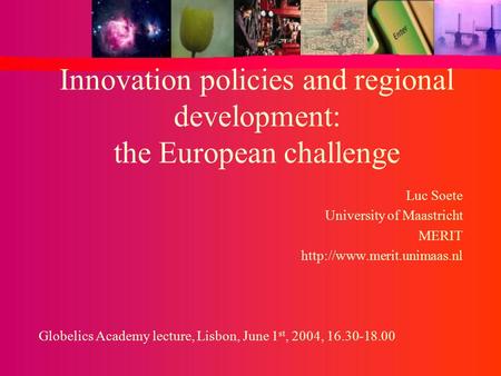 Innovation policies and regional development: the European challenge Luc Soete University of Maastricht MERIT  Globelics Academy.