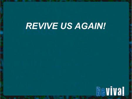 REVIVE US AGAIN!. “If my people, who are called by my name, will humble themselves and pray and seek my face and turn from their wicked ways, then will.