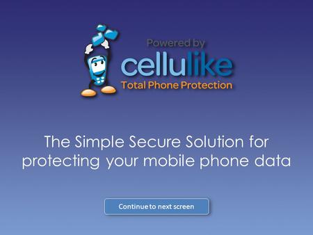 The Simple Secure Solution for protecting your mobile phone data Continue to next screen.