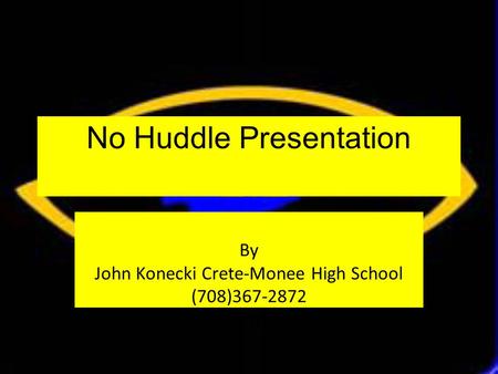 No Huddle Presentation By John Konecki Crete-Monee High School (708)367-2872