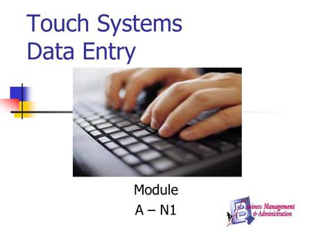 Touch Systems Data Entry Module A – N1. LEARNING TO KEY CORRECTLY The human body is not designed for long sessions of repetitive movement. You might even.