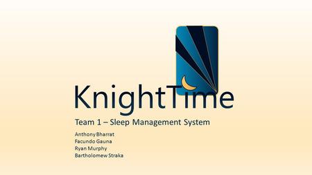 Team 1 – Sleep Management System Anthony Bharrat Facundo Gauna Ryan Murphy Bartholomew Straka.