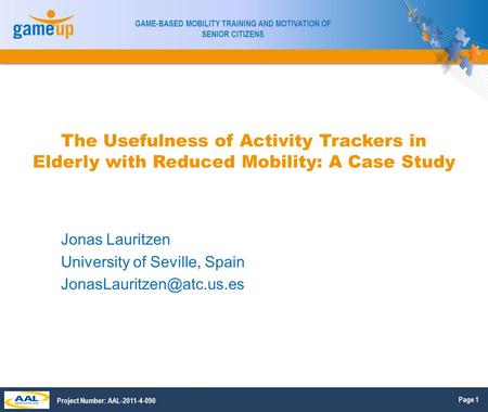 Page 1 GAME-BASED MOBILITY TRAINING AND MOTIVATION OF SENIOR CITIZENS Project Number: AAL-2011-4-090 The Usefulness of Activity Trackers in Elderly with.