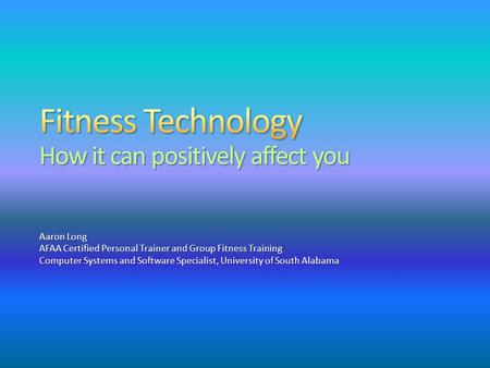 Aaron Long AFAA Certified Personal Trainer and Group Fitness Training Computer Systems and Software Specialist, University of South Alabama.