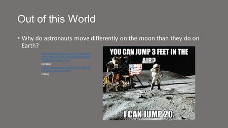 Out of this World Why do astronauts move differently on the moon than they do on Earth?  nGS6uc&feature=BFa&list=PL68BB0B53B4.