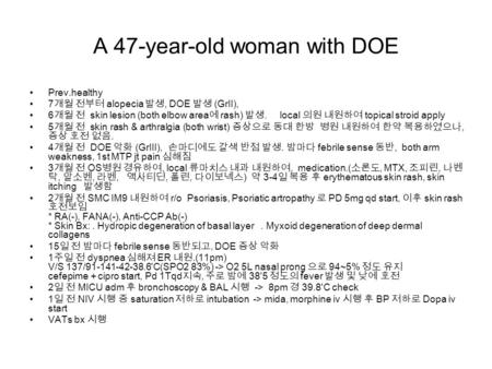 A 47-year-old woman with DOE Prev.healthy 7 개월 전부터 alopecia 발생, DOE 발생 (GrII), 6 개월 전 skin lesion (both elbow area 에 rash) 발생. local 의원 내원하여 topical stroid.