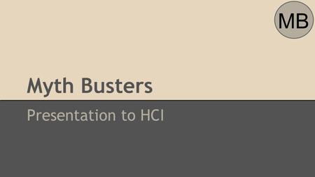 Myth Busters Presentation to HCI MB. Introduction ●“1 in 10 people suffer from alcoholism” ●Myth Busters ○ Alcoholism awareness organization ●Multi-dimensional.