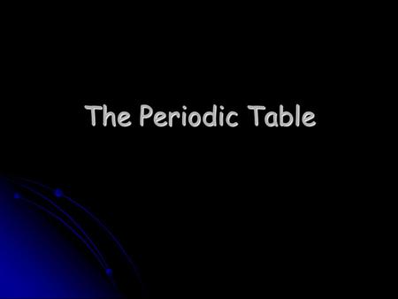 The Periodic Table. The Father of the Periodic Table— Dimitri Mendeleev Mendeleev was the first scientist to notice the relationship between the elements.