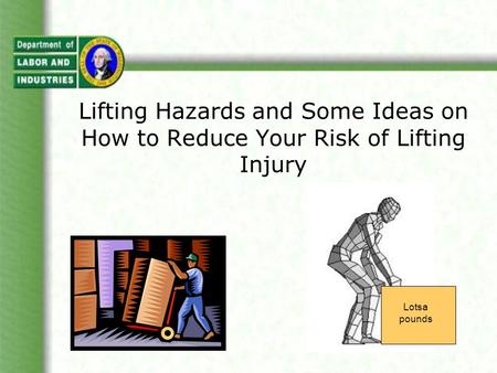 Lifting Hazards and Some Ideas on How to Reduce Your Risk of Lifting Injury Lotsa pounds.