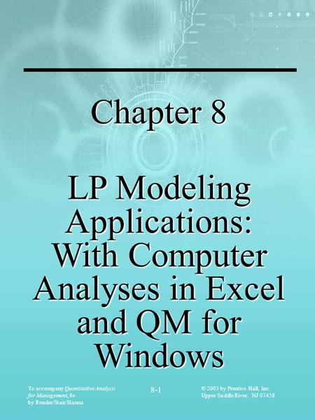 To accompany Quantitative Analysis for Management, 8e by Render/Stair/Hanna 8-1 © 2003 by Prentice Hall, Inc. Upper Saddle River, NJ 07458 Chapter 8 LP.