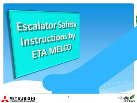 MITSUBISHI ELEVATORS AND ESCALATORS 1. Hold the Moving Hand-rail. MITSUBISHI ELEVATORS AND ESCALATORS 2 May lose your balance May lose your balance Tumble.