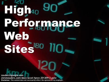 stevesouders.com/docs/accel-hpws-20130913.pptx Disclaimer: This content does not necessarily reflect the opinions of my employer.