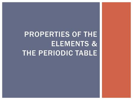 PROPERTIES OF THE ELEMENTS & THE PERIODIC TABLE.  As alchemists and chemists explored the world around them, they discovered a large number of elements.