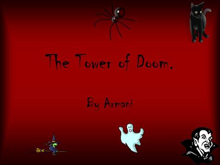 The Tower of Doom. By Armani. Introduction You are walking your puppy Speed with your friend Lucy. You hear a twig snap your puppy runs into a dark gloomy.