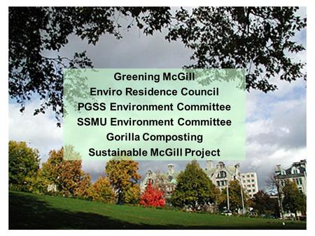 Greening McGill Enviro Residence Council PGSS Environment Committee SSMU Environment Committee Gorilla Composting Sustainable McGill Project.