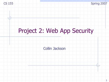 1 Project 2: Web App Security Collin Jackson CS 155 Spring 2007.