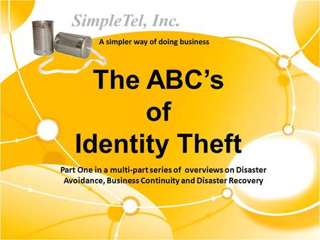 The ABC’s of Identity Theft Part One in a multi-part series of overviews on Disaster Avoidance, Business Continuity and Disaster Recovery.