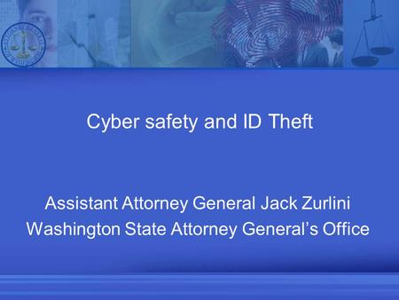 Cyber safety and ID Theft Assistant Attorney General Jack Zurlini Washington State Attorney General’s Office.