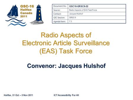 Halifax, 31 Oct – 3 Nov 2011ICT Accessibility For All Radio Aspects of Electronic Article Surveillance (EAS) Task Force Convenor: Jacques Hulshof Document.