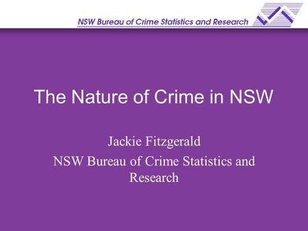 The Nature of Crime in NSW Jackie Fitzgerald NSW Bureau of Crime Statistics and Research.