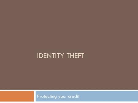 IDENTITY THEFT Protecting your credit. Identity Theft Do you : Receive several offers of pre-approved credit every week? Not shred them before putting.