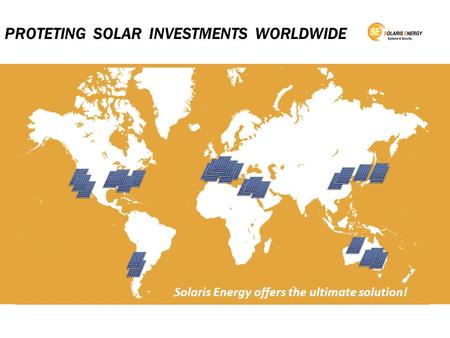 PROTETING SOLAR INVESTMENTS WORLDWIDE Protecting solar investments worldwide Solaris Energy offers the ultimate solution!