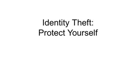 Identity Theft: Protect Yourself. Overview Understand ID theft and how it happens Protect your computer Strong passwords Commonsense precautions.