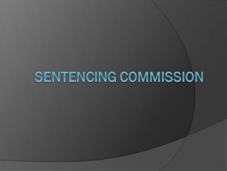 Background The Sentencing Commission is a public governor and legislature- appointed body whose purpose is to study Louisiana sentencing and incarceration.