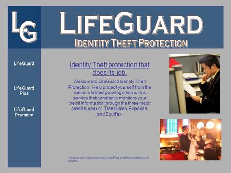 LifeGuard LifeGuard Plus LifeGuard Premium Identity Theft protection that does its job. Welcome to LifeGuard Identity Theft Protection. Help protect yourself.