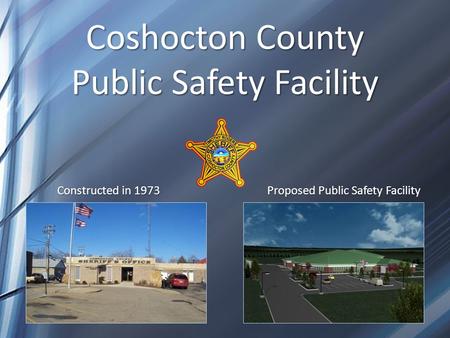 Coshocton County Public Safety Facility Proposed Public Safety Facility Constructed in 1973.