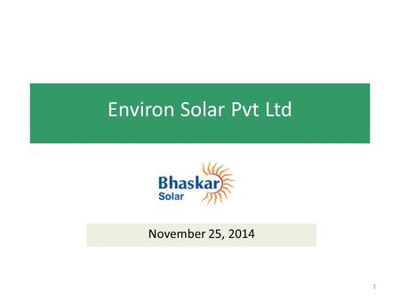 Environ Solar Pvt Ltd November 25, 2014 1. About Environ Solar Environ Solar: – Dedicated RESCO for Telecom services – Brand name of Bhaskar Solar – Technology.