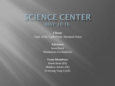 Client: Dept. of EE/CprE (Vicky Thorland-Oster) Advisors: Jason Boyd Manimaran Govindarasu Team Members: Derek Bond (EE) Matthew Schulz (EE) Si-myung Yang.