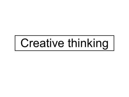 Creative thinking. What is creativity? 1.Use glue instead of staples. 2.Use insect repellent to kill flies. 3.Replace screens with glass and an air conditioner.