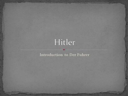 Introduction to Der Fuhrer. April 20, 1889 in Austria Older abusive father, younger affectionate mother Smart but not a good student Very religious, considered.