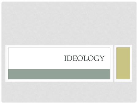 IDEOLOGY. The role of ideas in politics How Ideology Influences Politics… What people think and believe about society, power, rights, etc., determines.