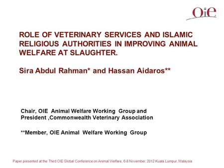 Paper presented at the Third OIE Global Conference on Animal Welfare, 6-8 November, 2012 Kuala Lumpur, Malaysia ROLE OF VETERINARY SERVICES AND ISLAMIC.