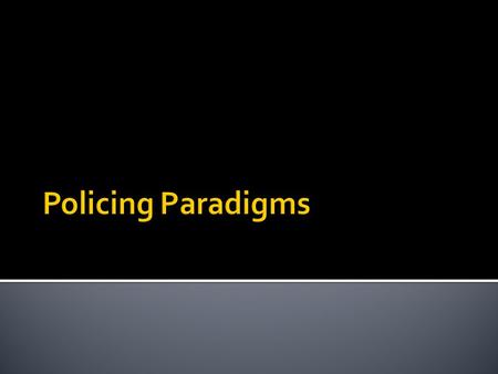  “Watchman” style of the 19 th. and early 20 th. centuries  Officers on foot beats  Emphasis on order maintenance  Problems with corruption and nonfeasance.