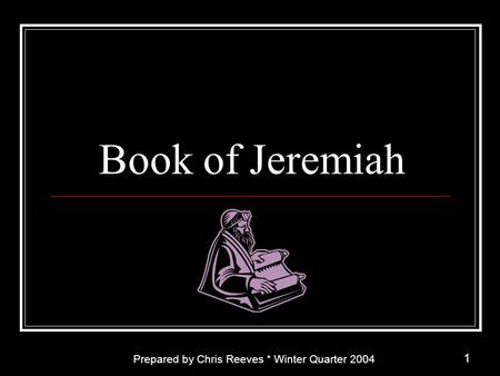 Book of Jeremiah Prepared by Chris Reeves * Winter Quarter 2004.