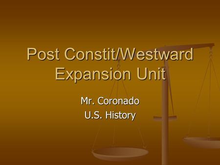 Post Constit/Westward Expansion Unit Mr. Coronado U.S. History.