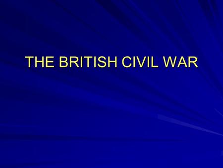 THE BRITISH CIVIL WAR. Why is Parliament in charge? Henry VIII wanted to divorce Catherine. She was Catholic and related to an advisor to the Pope. The.