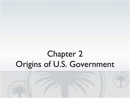 Chapter 2 Origins of U.S. Government