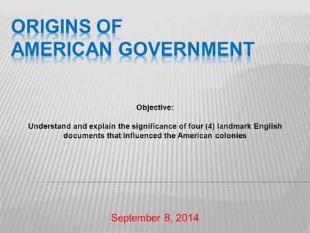 September 8, 2014 Objective: Understand and explain the significance of four (4) landmark English documents that influenced the American colonies.