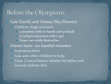 Gaia (Earth) and Uranus (Sky/Heaven) Children: huge monsters 3 monsters with 100 hands and 50 heads 3 Cyclopes (monsters with 1 eye) Titans: not solely.