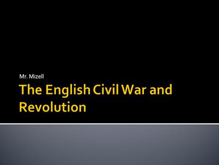 Mr. Mizell.  King Charles I believes in absolutism  Charles hates Parliament except when he needs them to raise money  Charles allowed Catholic rituals.