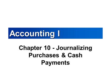 Accounting I Chapter 10 - Journalizing Purchases & Cash Payments.